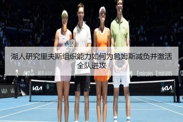 湖人研究里夫斯组织能力如何为詹姆斯减负并激活全队进攻